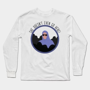 She doesn't Even Go Here Long Sleeve T-Shirt